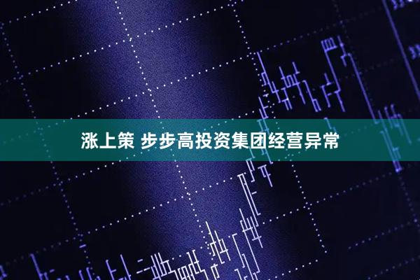 涨上策 步步高投资集团经营异常